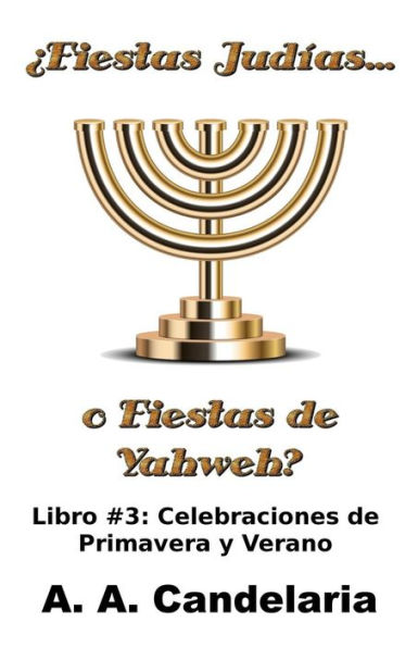 Fiestas Judías o Fiestas de Yahweh? Libro 3: Celebraciones de Primavera y Verano