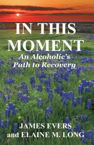 In This Moment: An Alcoholic's Path To Recovery