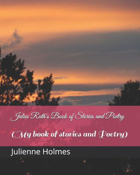 Julies Ruth's Book of Stories and Poetry