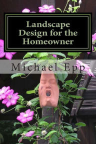 Title: Landscape Design for the Homeowner: (common sense landscape design), Author: Michael E. Epp