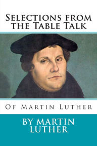 Title: Selections from the Table Talk of Martin Luther, Author: Martin Luther