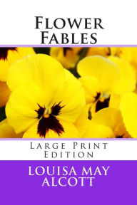Title: Flower Fables - Large Print Edition, Author: Louisa May Alcott