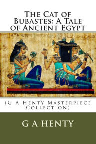 The Cat of Bubastes: A Tale of Ancient Egypt: (G A Henty Masterpiece Collection)