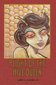 Title: Plight of the Hive Queen, Author: Luis A. Lopez Jr.