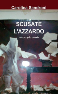 Title: Scusate l'azzardo: non proprio poesie, Author: Carolina Sandroni