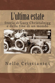 Title: L'ultima estate: Storia di Lucy Christalnigg e della fine di un mondo, Author: Nello Cristianini
