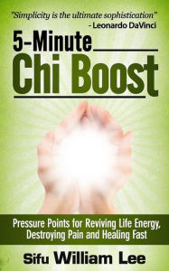 Title: 5-Minute Chi Boost - Five Pressure Points for Reviving Life Energy and Healing Fast, Author: William Lee