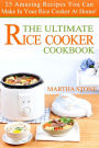 The Ultimate Rice Cooker Cookbook: 25 Amazing Recipes You Can Make In Your Rice Cooker At Home!