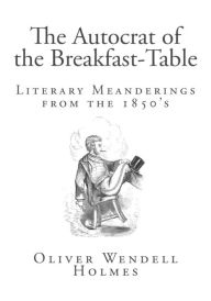 Title: The Autocrat of the Breakfast-Table, Author: Oliver Wendell Holmes