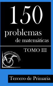 Title: 150 Problemas de Matemáticas para Tercero de Primaria (Tomo 3), Author: Proyecto Aristoteles