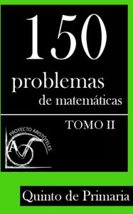 Title: 150 Problemas de Matemï¿½ticas para Quinto de Primaria (Tomo 2), Author: Proyecto Aristoteles