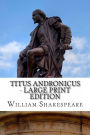 Titus Andronicus - Large Print Edition: The Tragedy of Titus Andronicus: A Play