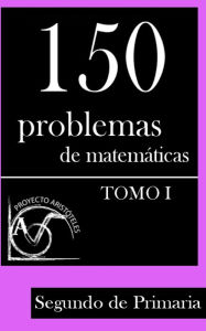 Title: 150 Problemas de Matemáticas para Segundo de Primaria (Tomo 1), Author: Proyecto Aristoteles