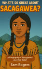 What's So Great About Sacagawea?: A Biography of Sacagawea Just for Kids!