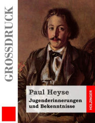 Title: Jugenderinnerungen und Bekenntnisse (Großdruck), Author: Paul Heyse