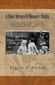 A Short History Of Women's Rights: From The Days Of Augustus To The Present Time. With Special Reference To England And The United States