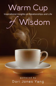 Title: Warm Cup of Wisdom: Inspirational Insights on Relationships and Life, Author: Dori Jones Yang