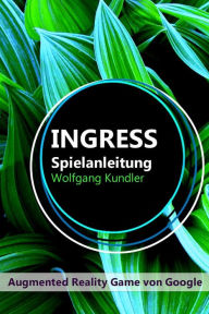 Title: Ingress Spielanleitung: Augmented Reality Game von Google, Author: Wolfgang Kundler