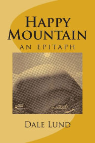Title: Happy Mountain: an epitaph, Author: Dale Lund