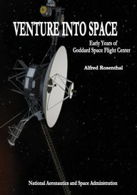 Title: Venture Into Space: Early Years of Goddard Space Flight Center, Author: Alfred Rosenthal
