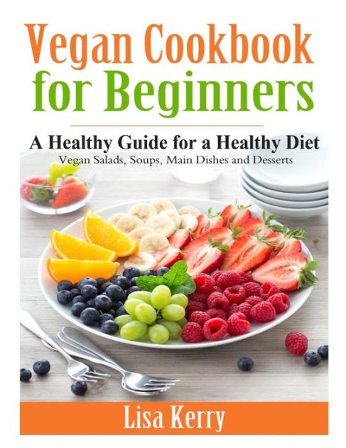 Vegan Cook Book For Beginners A Healthy Guide For A Healthy Diet By