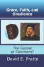 Grace, Faith, and Obedience: The Gospel or Calvinism?