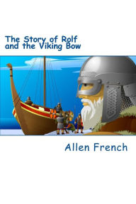 Title: The Story of Rolf and the Viking Bow, Author: Allen French