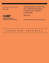 Title: Recommendation for Pair-Wise Key Establishment Schemes Using Discrete Logarithm Cryptography (Revised), Author: Elaine Barker