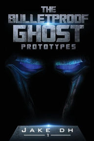 Title: The BulletProof Ghost: Prototypes: Invincible. Invisible., Author: Jake d h