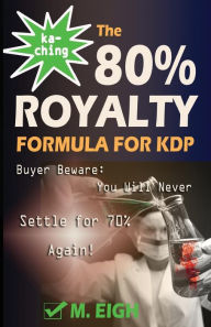 Title: Ka-Ching! The 80% Royalty Formula for KDP: Buyer Beware: You Will Never Settle for 70% Royalty Again!, Author: M Eigh