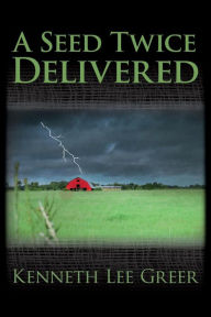 Title: A Seed Twice Delivered, Author: Kenneth Lee Greer