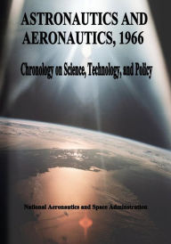 Title: Astronautics and Aeronautics, 1966: Chronology on Science, Technology, and Policy, Author: National Aeronautics and Administration