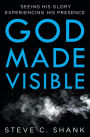 God Made Visible: Seeing His Glory--Experiencing His Presence