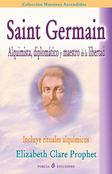 Saint Germain: alquimista, diplomatico y maestro de la libertad: Incluye rituales alquimicos