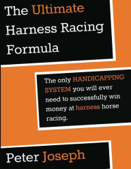Title: The Ultimate Harness Racing Formula: The only HANDICAPPING SYSTEM you will ever, Author: Peter Joseph