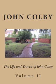 Title: The Life, Experience, and Travels of John Colby: Volume II, Author: John Colby