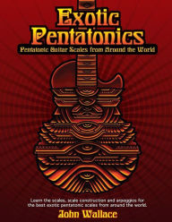 Title: Exotic Pentatonics: Pentatonic Guitar Scales from Around the World, Author: John Wallace