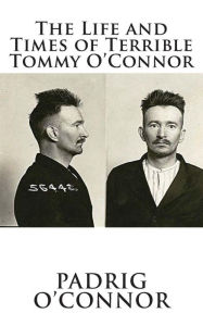 Title: The Life and Times of Terrible Tommy O'Connor, Author: Padrig O'Connor