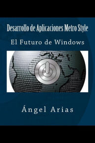 Title: Desarrollo de Aplicaciones Metro Style: El Futuro de Windows, Author: Angel Arias