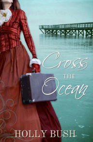 Title: Cross the Ocean, Author: Holly Bush