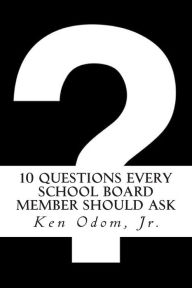 Title: 10 Questions Every School Board Member Should Ask, Author: Ken Odom Jr.