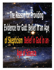 Title: The Reason for Providing Evidence for God: Belief in an Age of Skepticism, Belief in God in an Age of Science, Author: Faisal Fahim