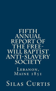 Title: Fifth Annual Report of the Free-Will Baptist Anti-Slavery Society: Lebanon, Maine 1851, Author: Alton E Loveless