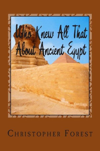 Who Knew All That About Ancient Egypt: 101 Facts About Ancient Egypt By ...