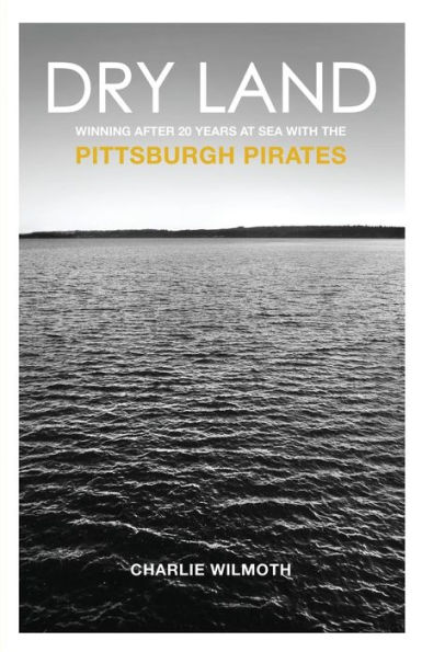 Dry Land: Winning After 20 Years at Sea with the Pittsburgh Pirates