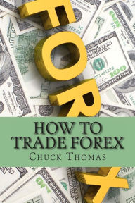 Title: How To Trade Forex: How to Make Millions in Forex Trading, Author: Chuck Thomas
