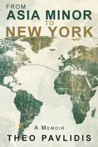 Title: From Asia Minor to New York : A Memoir, Author: Theo Pavlidis