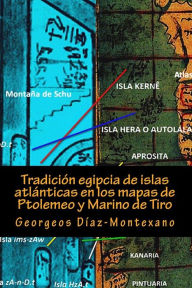 Title: Tradiciï¿½n egipcia de islas atlï¿½nticas en los mapas de Ptolemeo y Marino de Tiro: La Islas Afortunadas, la Isla de las Amazonas, la Isla Eritia, la Isla Cerne y las Islas de los Dioses, Author: Georgeos Dïaz-Montexano