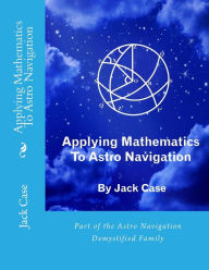 Title: Applying Mathematics To Astro Navigation, Author: Jack Case