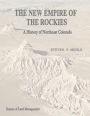 The New Empire of the Rockies: A History of Northeast Colorado